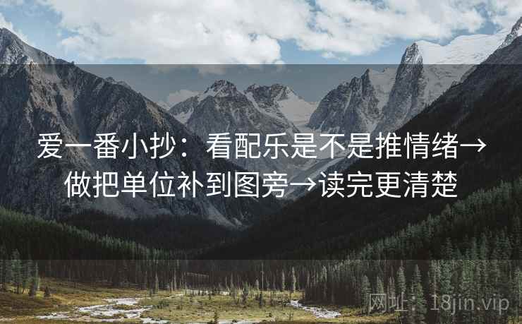 爱一番小抄：看配乐是不是推情绪→做把单位补到图旁→读完更清楚